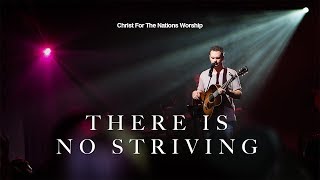 There Is No Striving - Christ For The Nations Worship