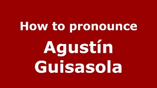 How to pronounce Agustín Guisasola