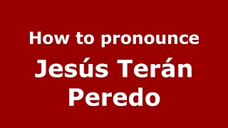How to pronounce Jes&uacute;s Ter&aacute;n Peredo