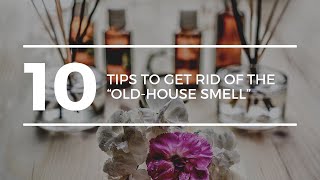 10 Tips to Get Rid of “Old House Smell”