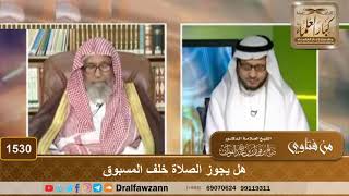 صورة 1530 - هل يجوز الصلاة خلف المسبوق؟ - الشيخ صالح الفوزان