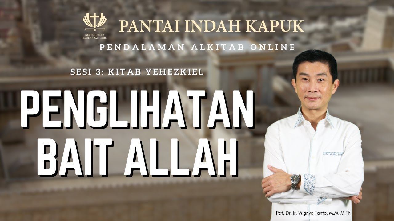 Sesi 3 – Kitab Yehezkiel – Penglihatan Bait Allah – Pdt. Dr. Ir. Wignyo Tanto, M.M, M.Th