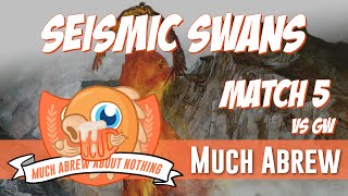 Much Abrew About Nothing: Seismic Swans vs GW Aggro (Match 5)