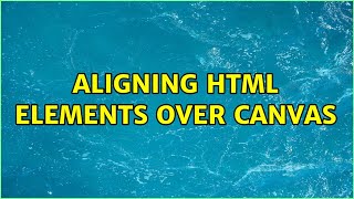 Aligning HTML elements over canvas (2 Solutions!!)