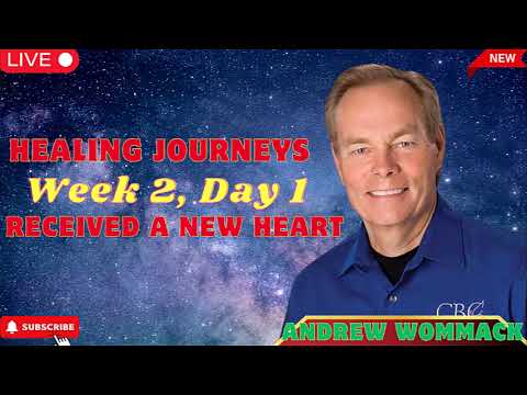 Healing Journeys, Week 2, Day 1   Received a new Heart Andrew Wommack