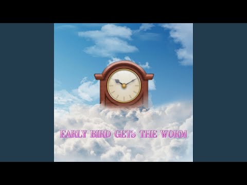 EARLY BIRD GETS THE WORM