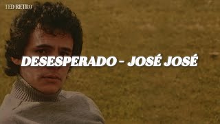 José José - Desesperado (Letra/Lyrics)