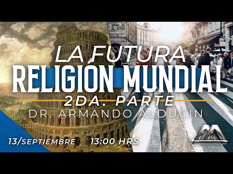 La Futura Religión Mundial - Armando Alducin (2da parte)