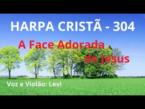 Harpa Cristã - 304 - A Face Adorada de Jesus - Levi - com letra