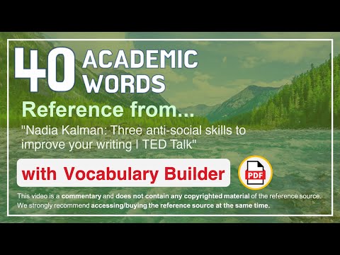 40 Academic Words Ref from "Nadia Kalman: Three anti-social skills to improve your writing | TED"