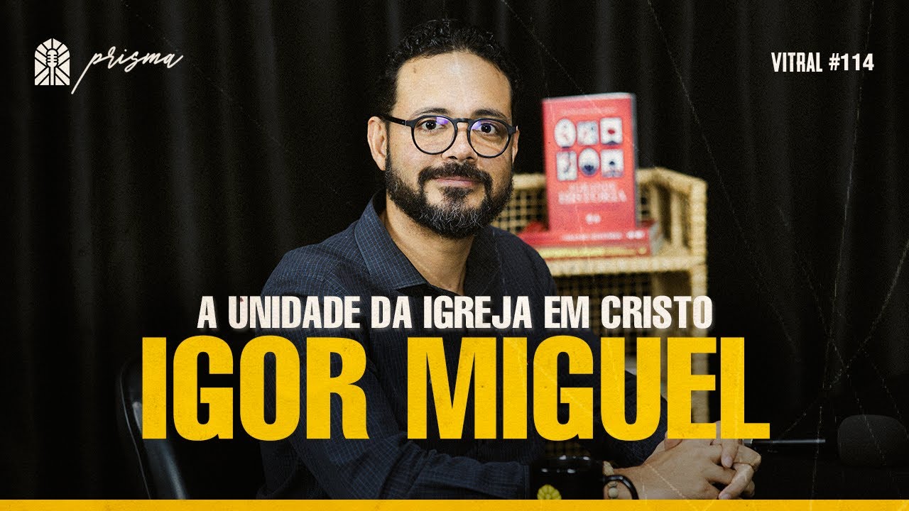 A UNIDADE DA IGREJA EM CRISTO | IGOR MIGUEL - Vitral #114 Efeito Prisma