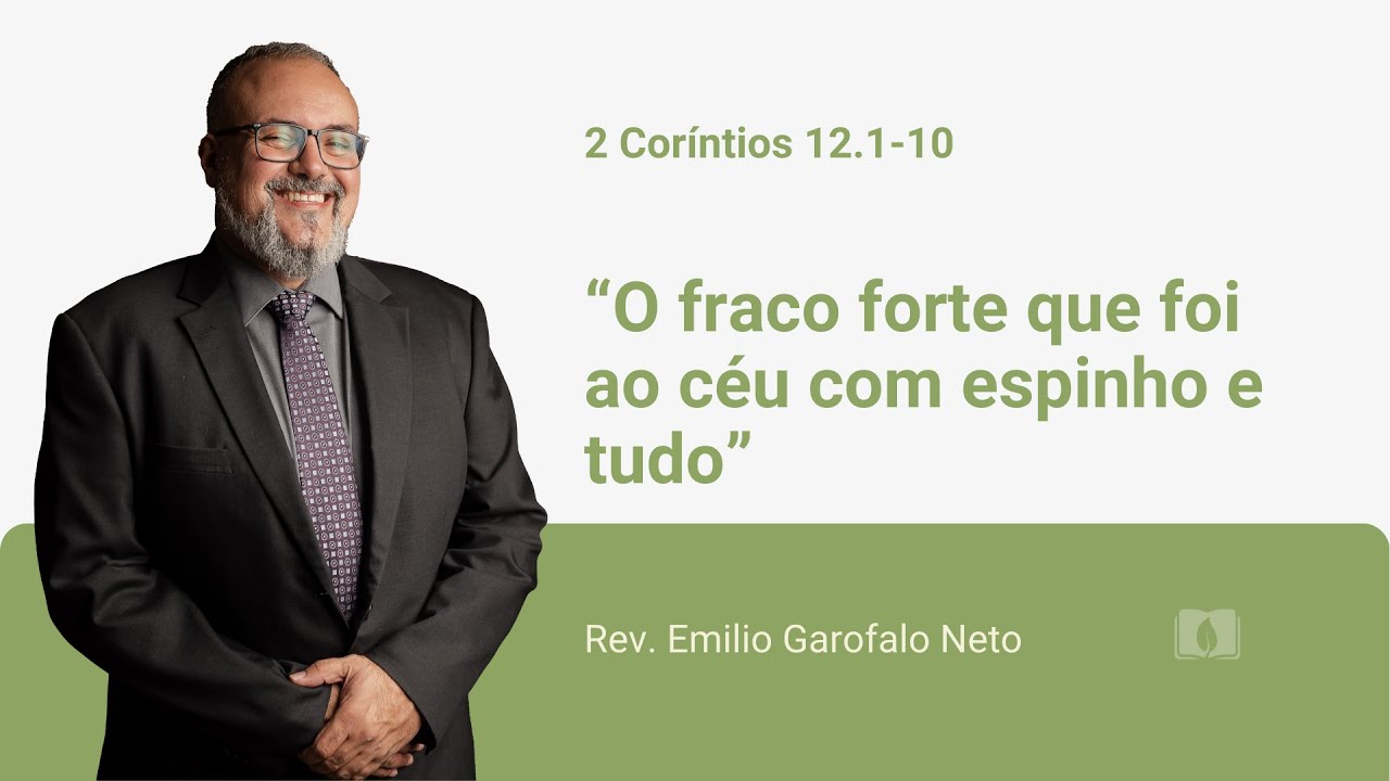 2 Corintios 12.1-10 - O fraco forte que foi ao céu com espinho e tudo - Rev. Emilio Garofalo Neto