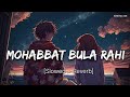Mohabbat Bula Rahi Hai Lofi Slowed Reverb Ankit Tiwari Payal Dev