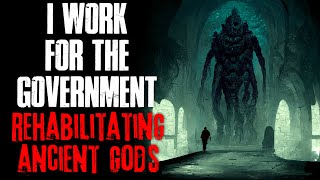 I Work For The Government Rehabilitating Ancient Gods Creepypasta
