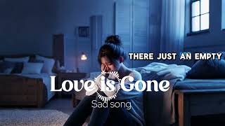 Love is Gone (Lyrics)- New style-Sad Song