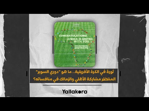 ثورة في الكرة الأفريقية.. ما هو "دوري السوبر" المنتظر مشاركة الأهلي والزمالك في منافساته؟