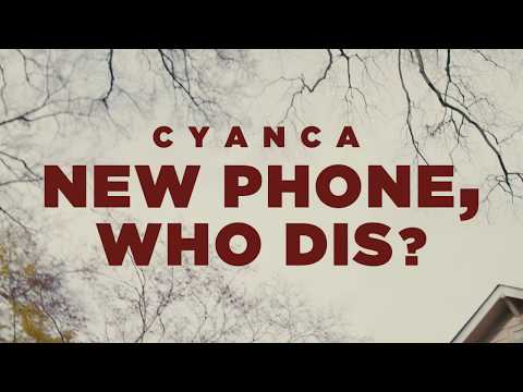 Cyanca- New Phone, Who Dis?