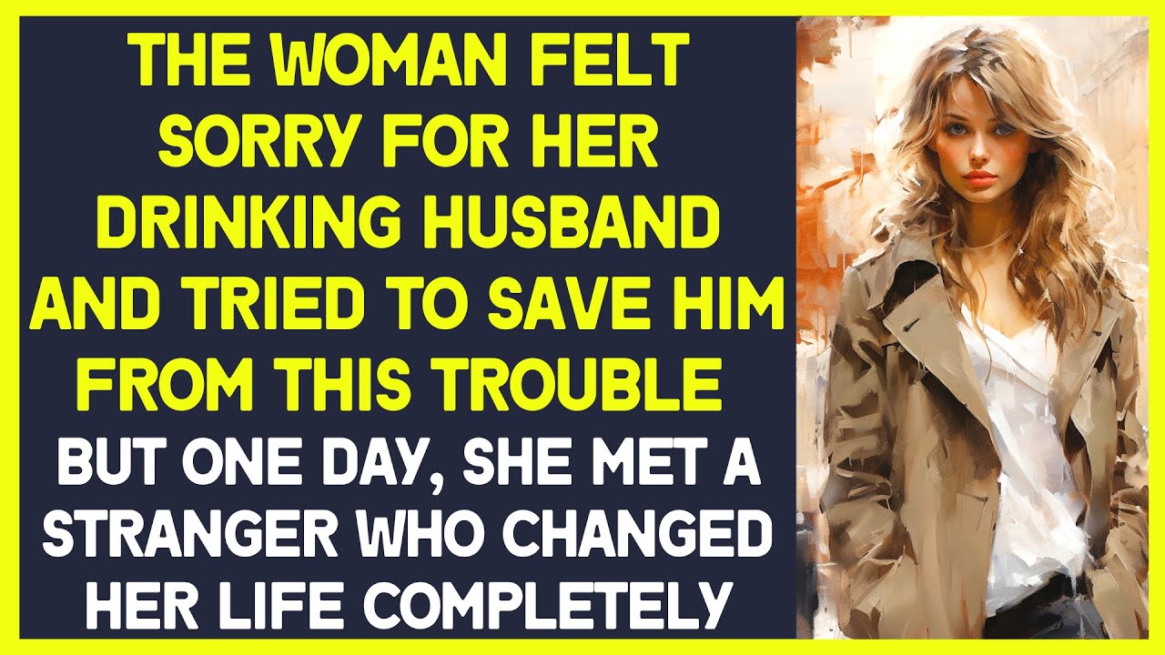 The woman  tried to help her drinking husband and one day she  met a stranger she fell in love
