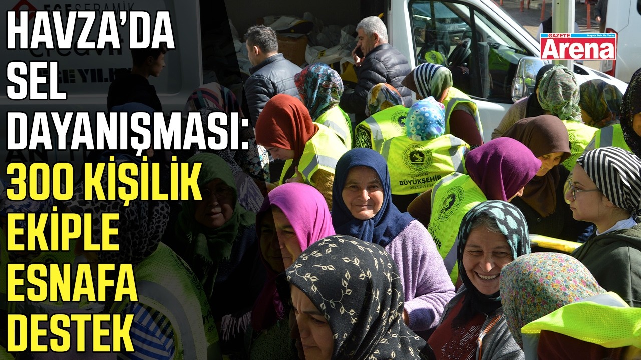 Havza'da sel dayanışması: 300 kişilik temizlik ekibi esnafa destek!