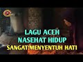 Download Lagu Lagu Aceh Nasehat Hidup, Sangat Menyentuh Hati Mp3 Free