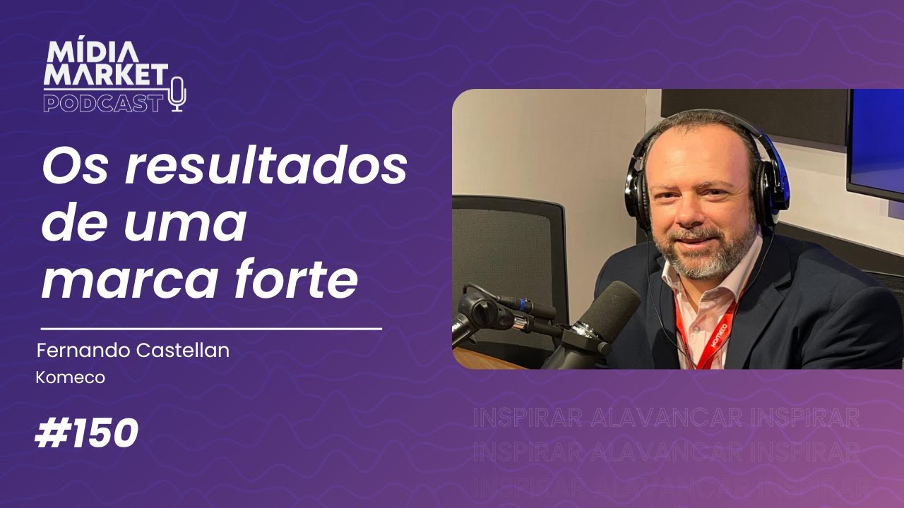 #150 Os resultados de uma marca forte com Fernando Castellan da Komeco