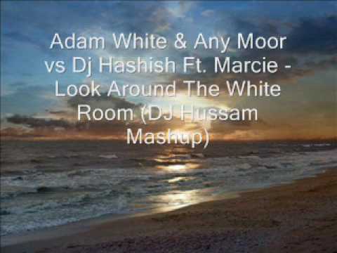 Adam White & Any Moor vs Dj Hashish Ft. Marcie - Look Around The White Room (DJ Hussam Mashup)