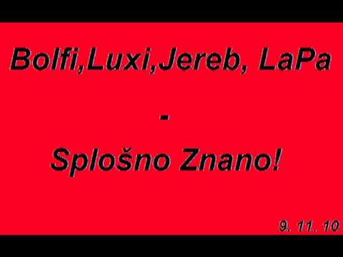 Bolfi,Luxi,Jereb,LaPa - Splošno Znano! :)