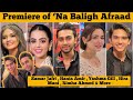 Na Baligh Afraad Premiere Hania Amir Samar Jafri Yashma Gill Aashir Wajahat Hira Mani More
