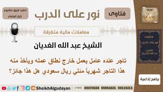 تاجر عنده عامل يعمل خارج نطاق عمله ويأخذ منه هذا التاجر شهرياً مئتي ريال سعودي هل هذا جائز؟ الغديان image