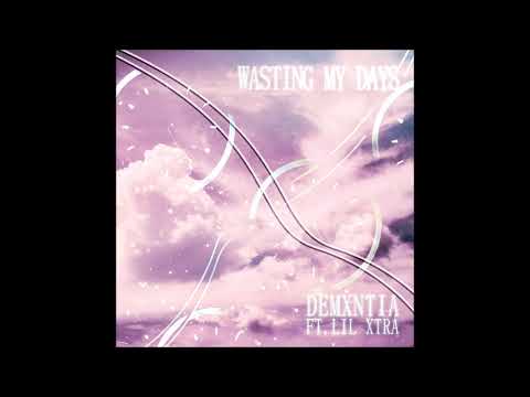 demxntia - wasting my days w/ lil xtra