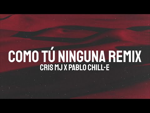 Cris Mj x Pablo Chill-E - Como Tú Ninguna Remix (Letra/Lyrics)