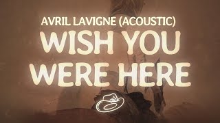 Avril Lavigne - Wish You Were Here (Lyrics) (Acoustic)