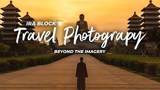 Ira Block's Travel Photography Series | Beyond the Imagery