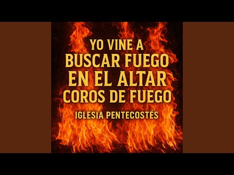 Yo Vine A Buscar Fuego En El Altar / Coros De Fuego