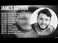 James Arthur Greatest Hits Full Album ️ Full Album ️ Top 10 Hits Of All Time