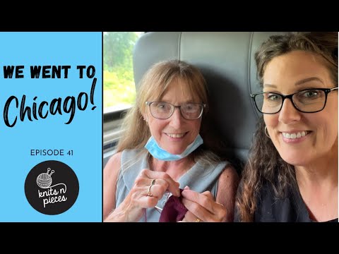 WE WENT TO CHICAGO! Knits n Pieces Episode 41