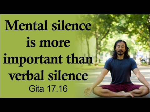 Mental silence is more important than verbal silence Gita 17.16