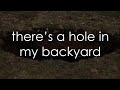 There S A Hole In My Backyard