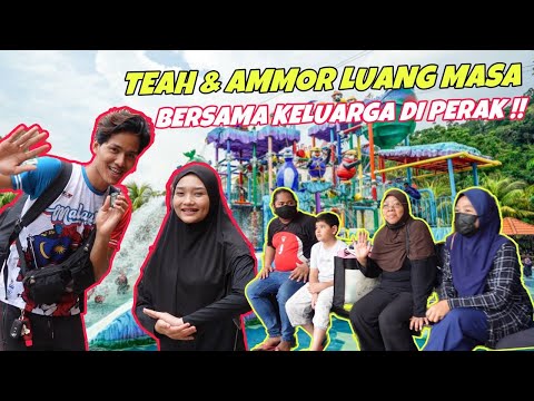 TEAH & AMMOR LUANG MASA BERSAMA KELUARGA DI PERAK !!