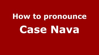 How to pronounce Case Nava