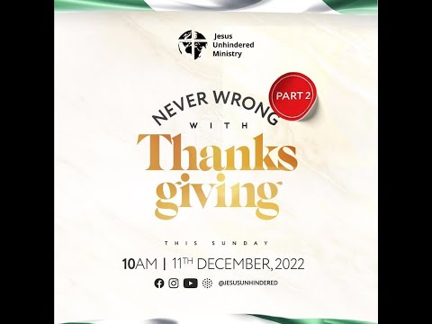 JESUS UNHINDERED CHURCH // NEVER WRONG WITH THANKSGIVING PART 2 // 11TH DECEMBER 2022
