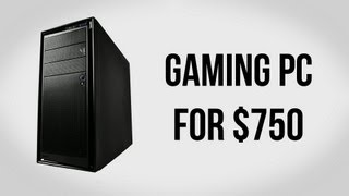 Build a Gaming PC for $750 - April 2013