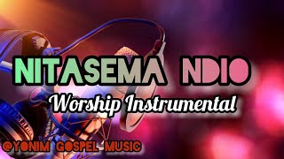 BITI ZA KUABUDU_NITASEMA NDIO Gospel instrumental