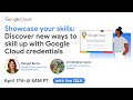 Showcase Your Skills: Discover new ways to skill up with Google Cloud credentials