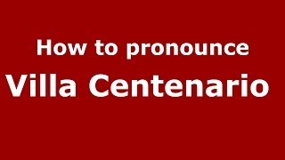 How to pronounce Villa Centenario 