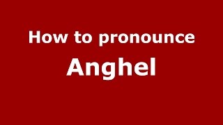 How to pronounce Anghel