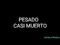 PESADO - CASI MUERTO - LETRA