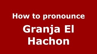 How to pronounce Granja El Hachon