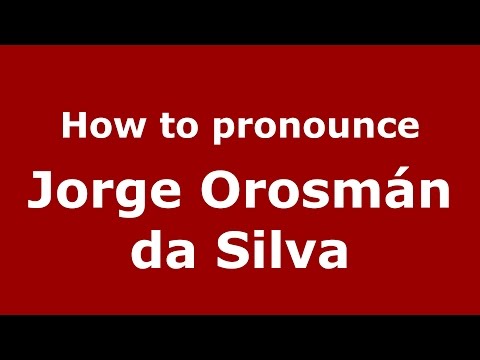 How to pronounce Jorge Orosmán da Silva (Spanish/Argentina) - PronounceNames.com