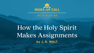 How the Holy Spirit Makes Assignments — Acts 8:26–35 (Wake-Up Call with J. D. Walt)